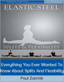 Paul Zaichik - Everything You Ever Wanted To Know About Splits And Flexibility