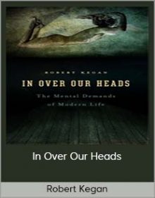 Robert Kegan - In Over Our Heads