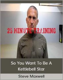 Steve Maxwell - So You Want To Be A Kettlebell Star