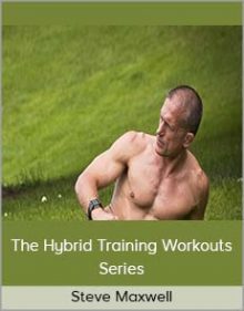 Steve Maxwell - The Hybrid Training Workouts Series