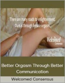 Welcomed Consensus - Better Orgasm Through Better Communication