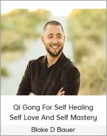 Blake D Bauer - Qi Gong For Self Healing Self Love And Self Mastery