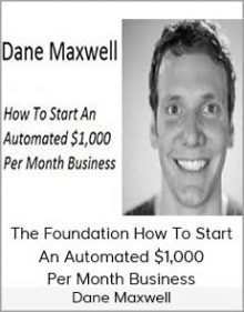 Dane Maxwell - The Foundation How To Start An Automated $1,000 Per Month Business