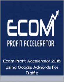 Ecom Profit Accelerator 2018 - Using Google Adwords For Traffic