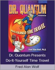 Fred Alan Wolf – Dr Quantum Presents Do-It-Yourself Time Travel