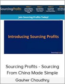 Gauher Chaudhry - Sourcing Profits - Sourcing From China Made Simple