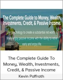 Kevin Paffrath - The Complete Guide to Money, Wealth, Investments, Credit, & Passive Income