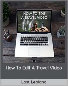 Lost Leblanc - How To Edit A Travel Video