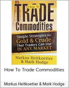 Markus Heitkoetter & Mark Hodge - How To Trade Commodities