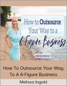 Melissa Ingold - How To Outsource Your Way To A 6-Figure Business