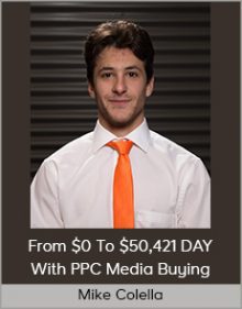 Mike Colella - From $0 To $50,421 DAY With PPC Media Buying