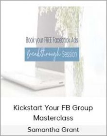 Samantha Grant - Kickstart Your FB Group Masterclass