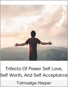 Talmadge Harper – Trifecta Of Power Self Love, Self Worth, And Self Acceptance