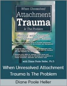 Diane Poole Heller - When Unresolved Attachment Trauma Is The Problem