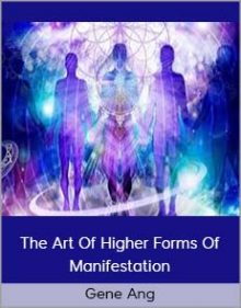 Gene Ang – The Art Of Higher Forms Of Manifestation