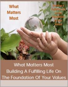 What Matters Most – Building A Fulfilling Life On The Foundation Of Your Values