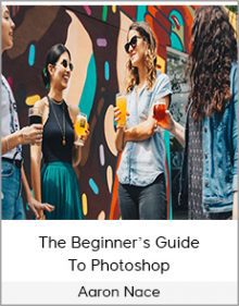 Aaron Nace - The Beginner’s Guide To Photoshop