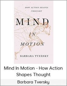 Barbara Tversky - Mind In Motion - How Action Shapes Thought