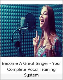 Become A Great Singer - Your Complete Vocal Training System