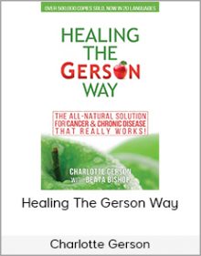 Charlotte Gerson - Healing the Gerson Way - The All-Natural Solution for Cancer & Chronic Disease