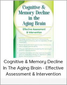 Cognitive & Memory Decline In The Aging Brain - Effective Assessment & Intervention