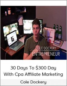 Cole Dockery - 30 Days To $300 Day With Cpa Affiliate Marketing