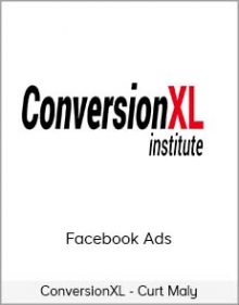 ConversionXL - Curt Maly - Facebook Ads