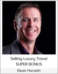 Dean Horvath - Selling Luxury Travel + SUPER BONUS