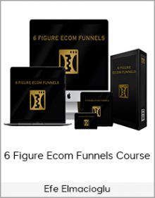 Efe Elmacioglu - 6 Figure Ecom Funnels Course