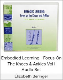 Elizabeth Beringer - Embodied Learning - Focus On The Knees & Ankles Vol I Audio Set