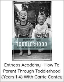 Entheos Academy - How To Parent Through Toddlerhood (Years 1-4) With Carrie Contey