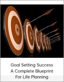 Goal Setting Success A Complete Blueprint For Life Planning