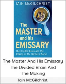 Iain McGilchrist - The Master And His Emissary - The Divided Brain And The Making