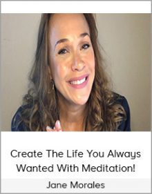 Jane Morales - Create The Life You Always Wanted With Meditation!