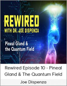 Joe Dispenza - Rewired Episode 10 - Pineal Gland & The Quantum Field