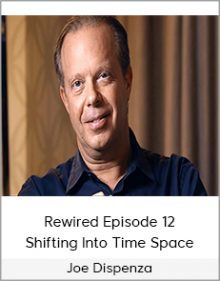 Joe Dispenza - Rewired Episode 12 - Shifting Into Time Space