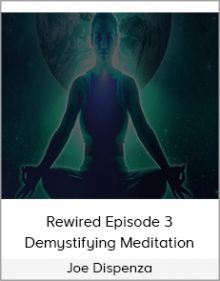 Joe Dispenza - Rewired Episode 3 - Demystifying Meditation