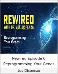 Joe Dispenza - Rewired Episode 6 - Reprogramming Your Genes