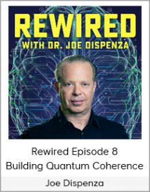 Joe Dispenza - Rewired Episode 8 - Building Quantum Coherence