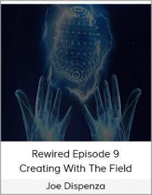 Joe Dispenza - Rewired Episode 9 - Creating With The Field