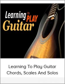 Learning To Play Guitar - Chords, Scales And Solos