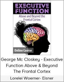 Lorelei Woerner- Eisner & George McCloskey - Executive Function Above & Beyond The Frontal Cortex