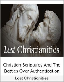 Lost Christianities - Christian Scriptures And The Battles Over Authentication