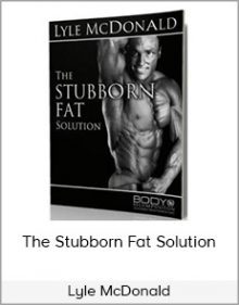 Lyle McDonald - The Stubborn Fat Solution