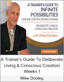 Mike Dooley - A Trainer's Guide To Deliberate Living & Conscious Creation - Weeks 1