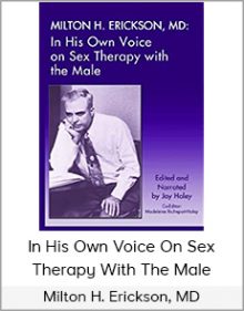 Milton H Erickson, MD - In His Own Voice On Sex Therapy With The Male