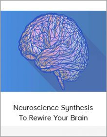 Neuroscience Synthesis To Rewire Your Brain