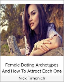 Nick Tirnanich - Female Dating Archetypes And How To Attract Each One