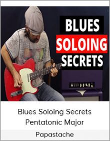 Papastache - Blues Soloing Secrets - Pentatonic Major