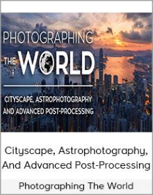 Photographing The World - Cityscape, Astrophotography, And Advanced Post-Processing